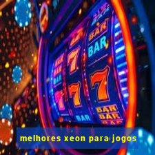 melhores xeon para jogos